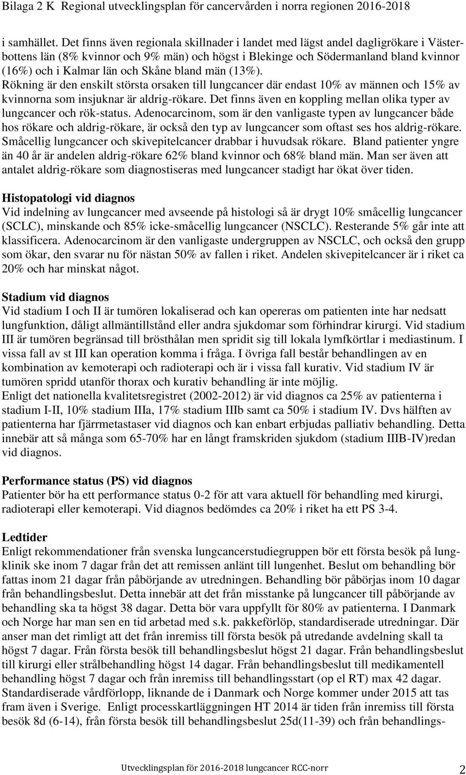 Skåne bland män (13%). Rökning är den enskilt största orsaken till lungcancer där endast 10% av männen och 15% av kvinnorna som insjuknar är aldrig-rökare.