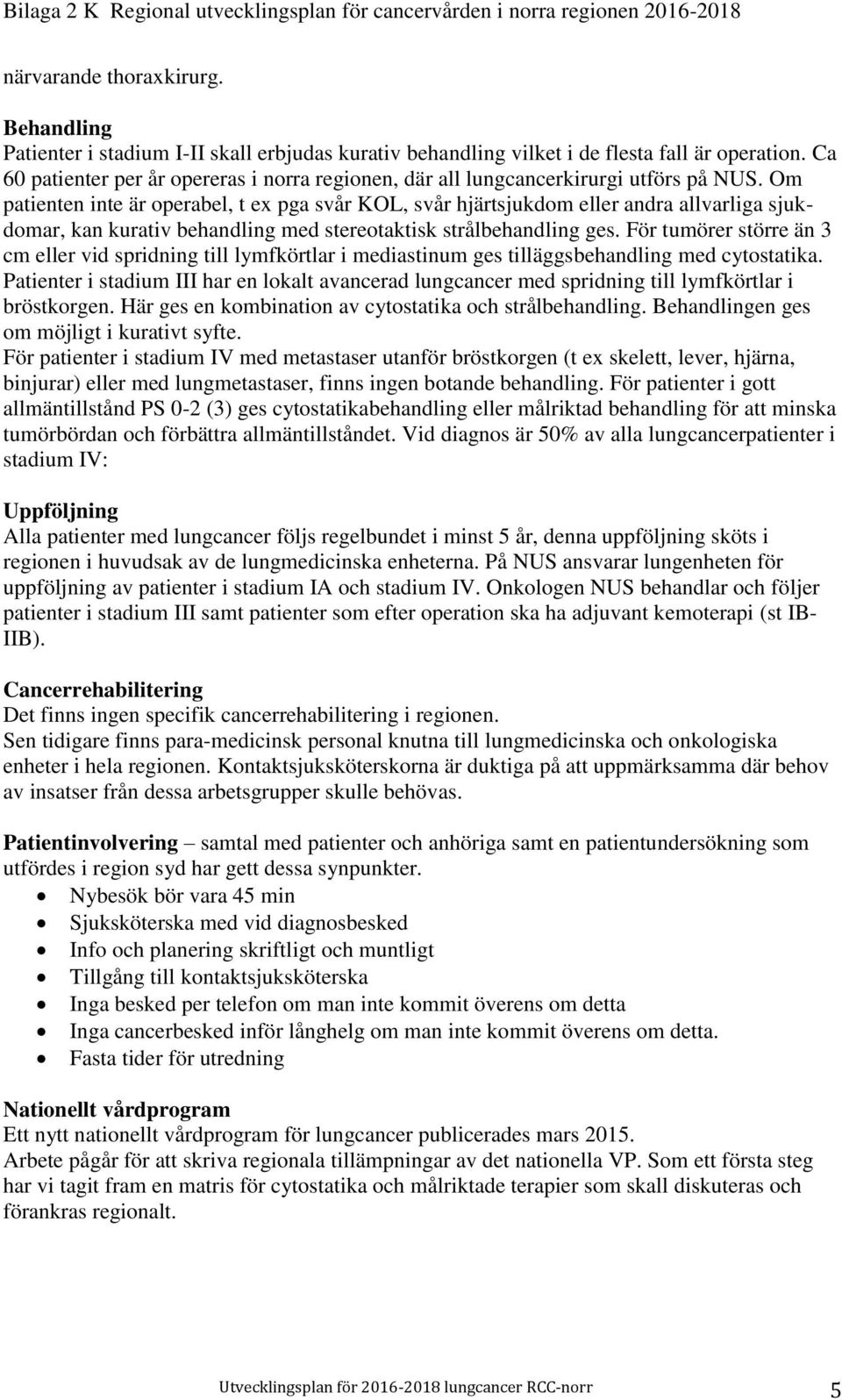 Om patienten inte är operabel, t ex pga svår KOL, svår hjärtsjukdom eller andra allvarliga sjukdomar, kan kurativ behandling med stereotaktisk strålbehandling ges.