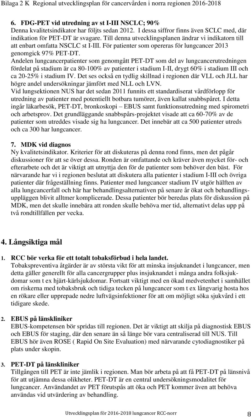 Andelen lungcancerpatienter som genomgått PET-DT som del av lungcancerutredningen fördelat på stadium är ca 80-100% av patienter i stadium I-II, drygt 60% i stadium III och ca 20-25% i stadium IV.