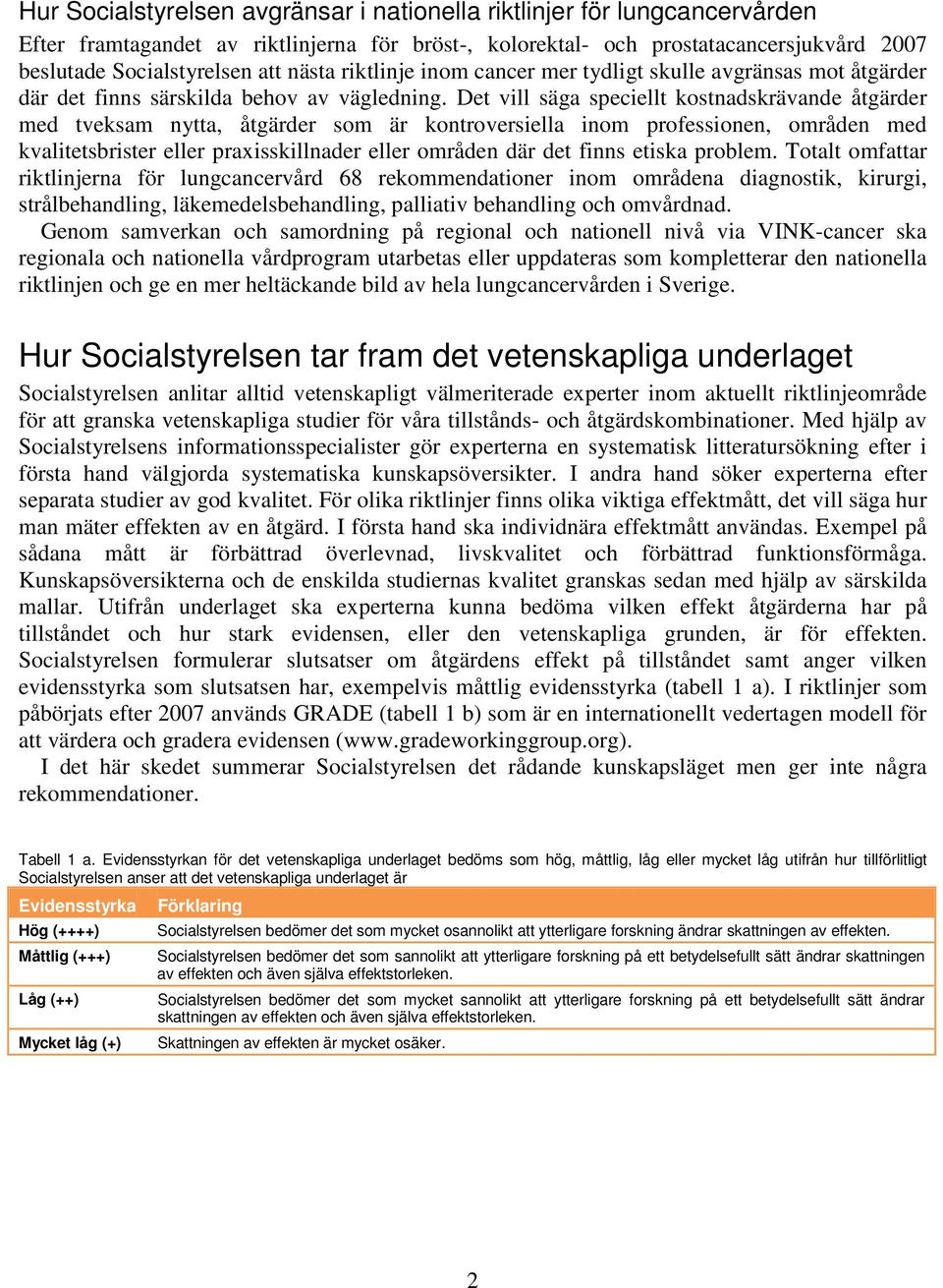 Det vill säga speciellt kostnadskrävande åtgärder med tveksam nytta, åtgärder som är kontroversiella inom professionen, områden med kvalitetsbrister eller praxisskillnader eller områden där det finns