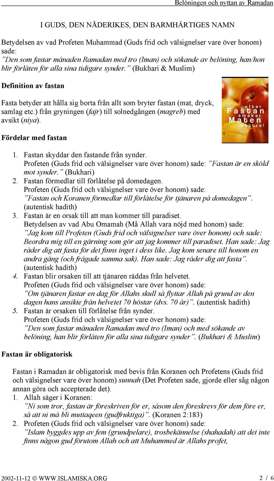 ) från gryningen (fajr) till solnedgången (magreb) med avsikt (niya). Fördelar med fastan 1. Fastan skyddar den fastande från synder. Fastan är en sköld mot synder. (Bukhari) 2.