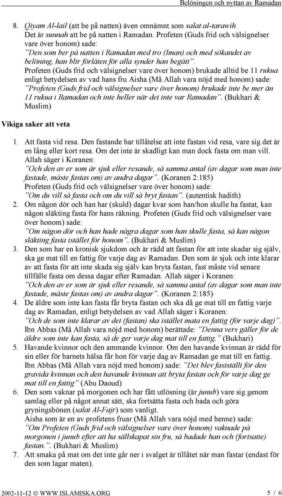 Profeten (Guds frid och välsignelser vare över honom) brukade alltid be 11 rukua enligt betydelsen av vad hans fru Aisha (Må Allah vara nöjd med Profeten (Guds frid och välsignelser vare över honom)