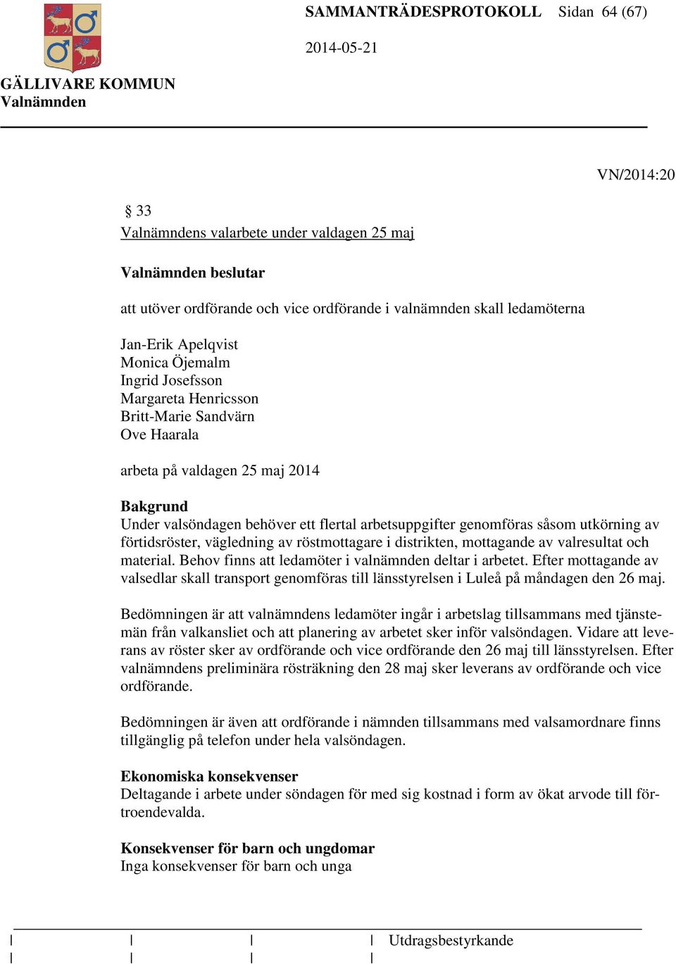 förtidsröster, vägledning av röstmottagare i distrikten, mottagande av valresultat och material. Behov finns att ledamöter i valnämnden deltar i arbetet.