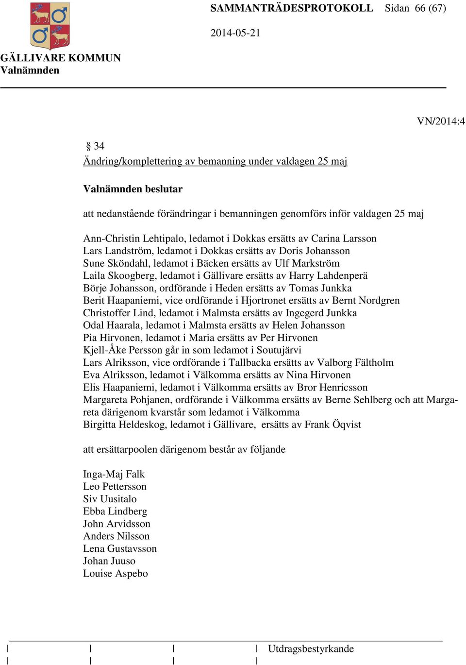 Skoogberg, ledamot i Gällivare ersätts av Harry Lahdenperä Börje Johansson, ordförande i Heden ersätts av Tomas Junkka Berit Haapaniemi, vice ordförande i Hjortronet ersätts av Bernt Nordgren