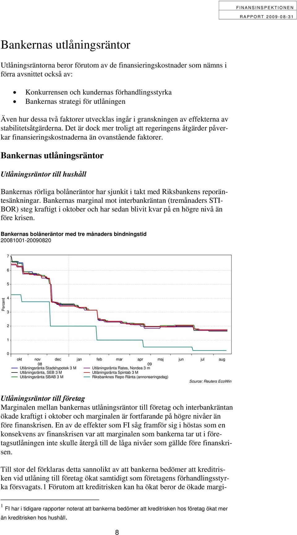 Det är dock mer troligt att regeringens åtgärder påverkar finansieringskostnaderna än ovanstående faktorer.