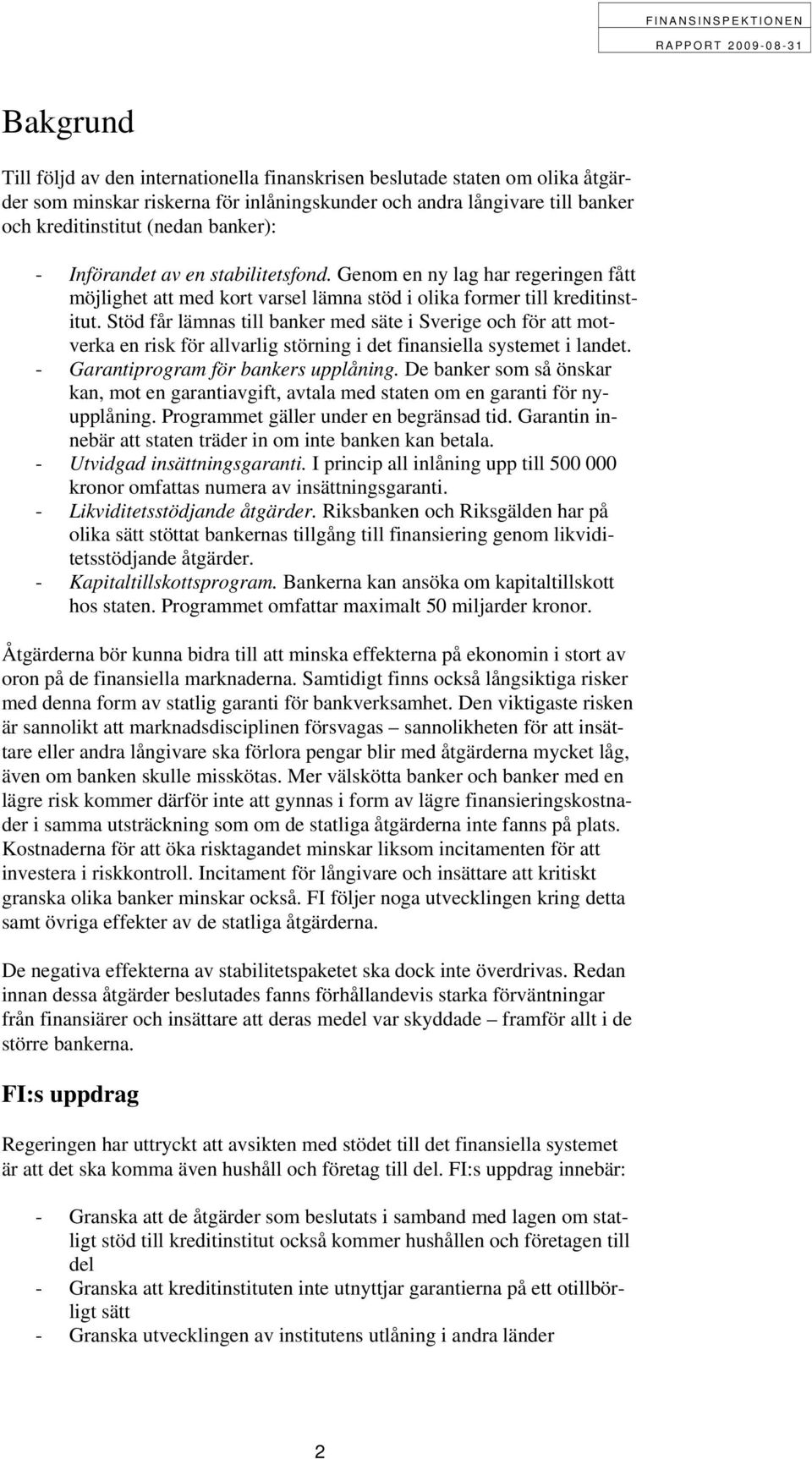 Stöd får lämnas till banker med säte i Sverige och för att motverka en risk för allvarlig störning i det finansiella systemet i landet. - Garantiprogram för bankers upplåning.