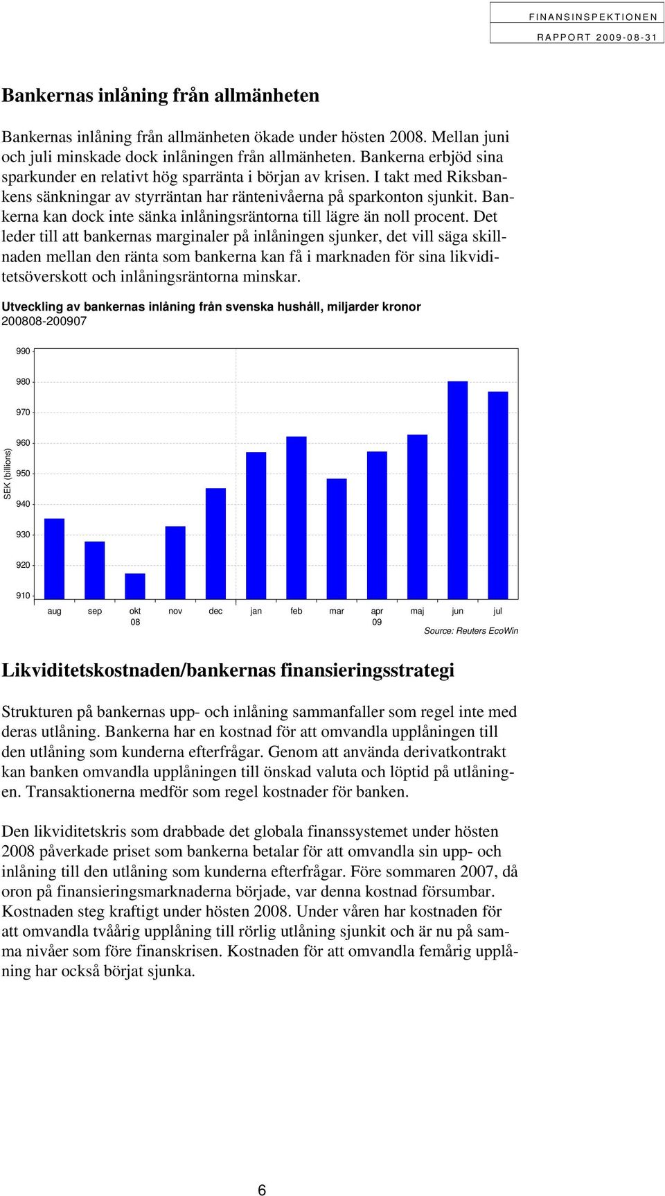 Bankerna kan dock inte sänka inlåningsräntorna till lägre än noll procent.