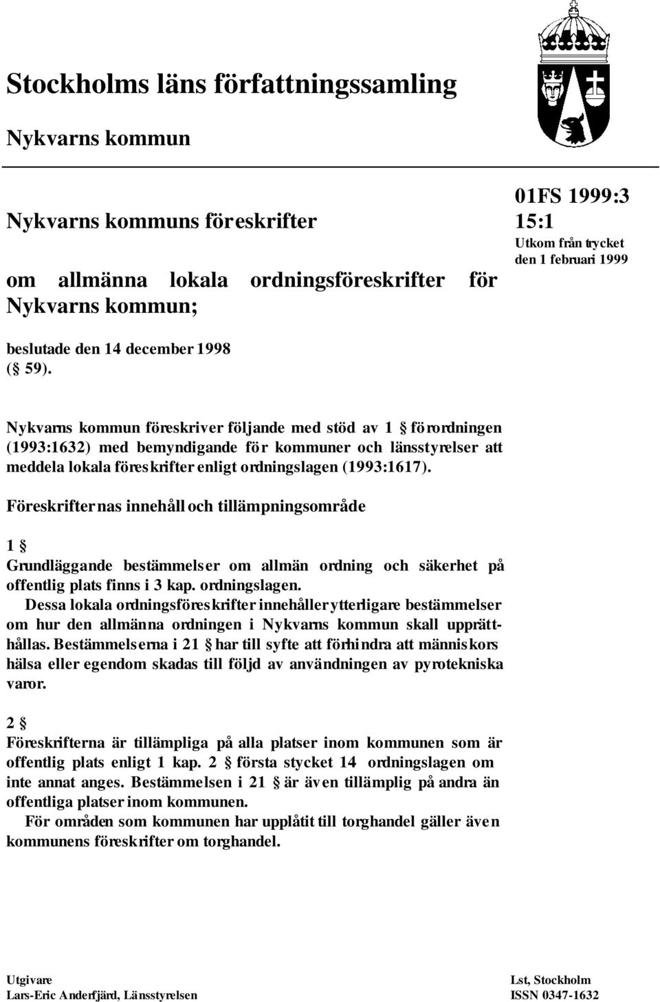 Nykvarns kommun föreskriver följande med stöd av 1 förordningen (1993:1632) med bemyndigande för kommuner och länsstyrelser att meddela lokala föreskrifter enligt ordningslagen (1993:1617).