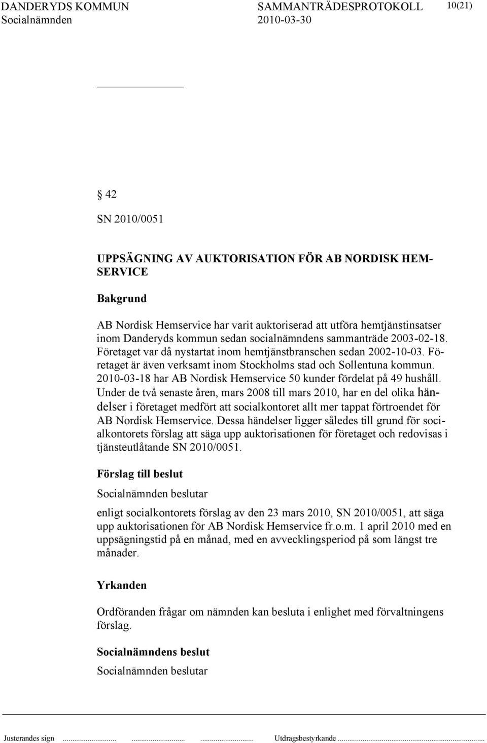 2010-03-18 har AB Nordisk Hemservice 50 kunder fördelat på 49 hushåll.