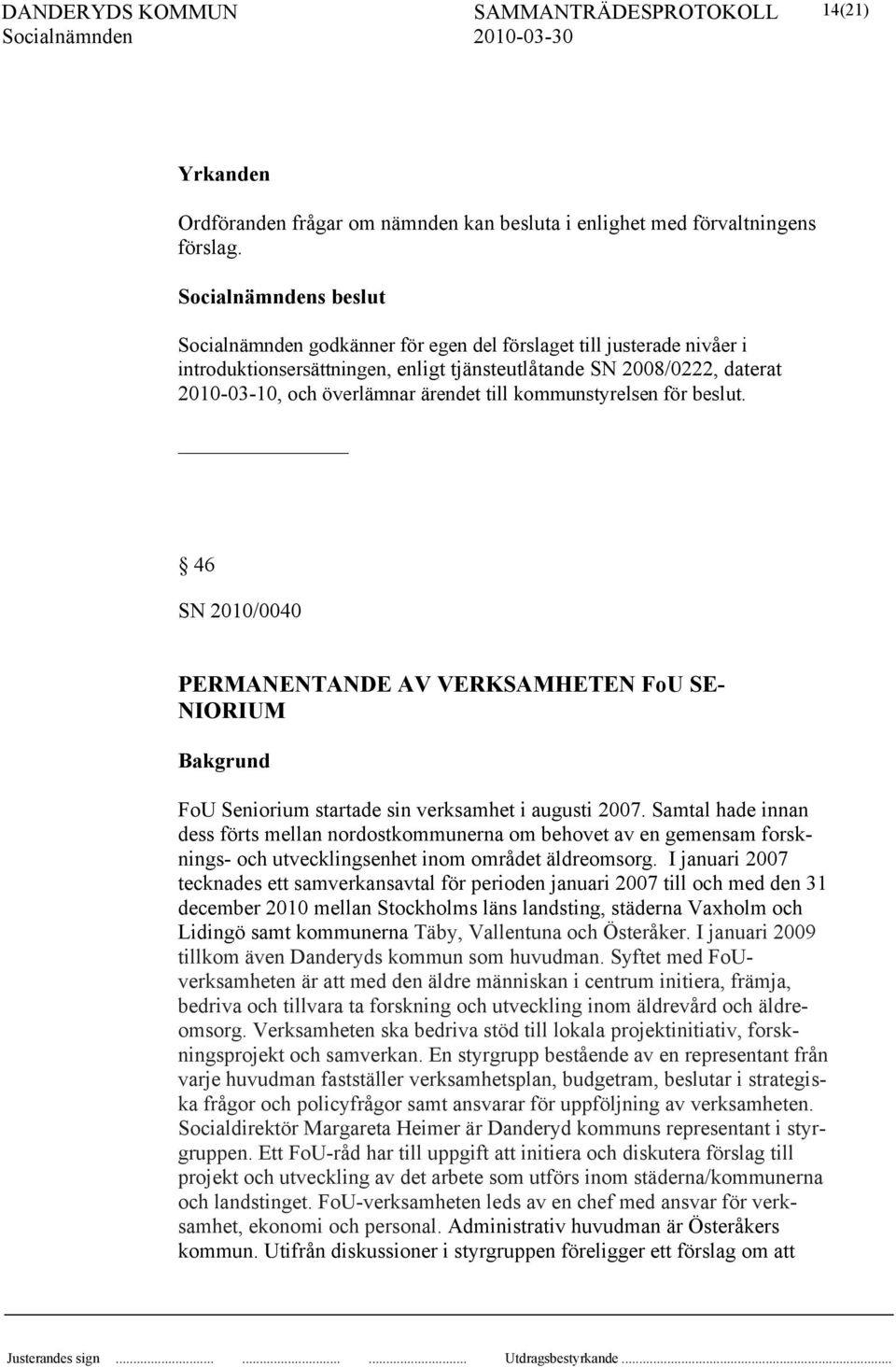 beslut. 46 SN 2010/0040 PERMANENTANDE AV VERKSAMHETEN FoU SE- NIORIUM FoU Seniorium startade sin verksamhet i augusti 2007.