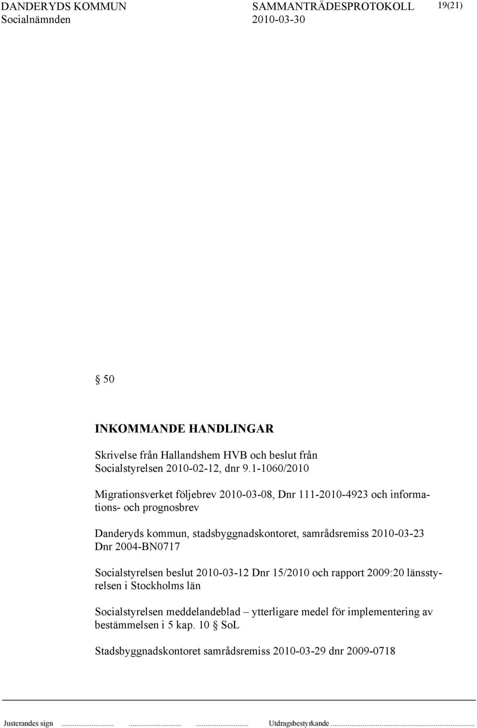 stadsbyggnadskontoret, samrådsremiss 2010-03-23 Dnr 2004-BN0717 Socialstyrelsen beslut 2010-03-12 Dnr 15/2010 och rapport 2009:20