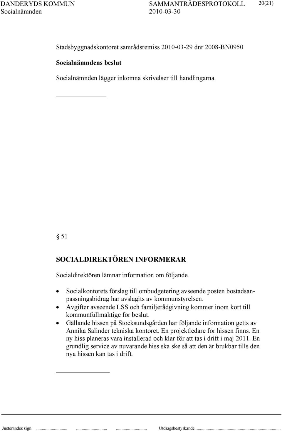 Socialkontorets förslag till ombudgetering avseende posten bostadsanpassningsbidrag har avslagits av kommunstyrelsen.