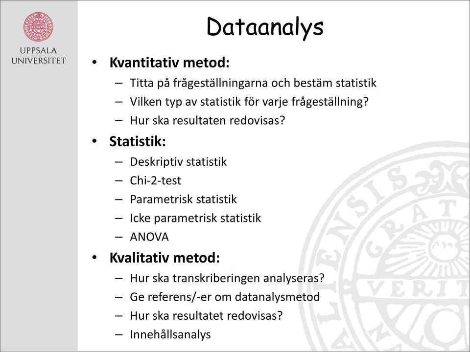 Statistik: Deskriptiv statistik Chi-2-test Parametrisk statistik Icke parametrisk statistik ANOVA