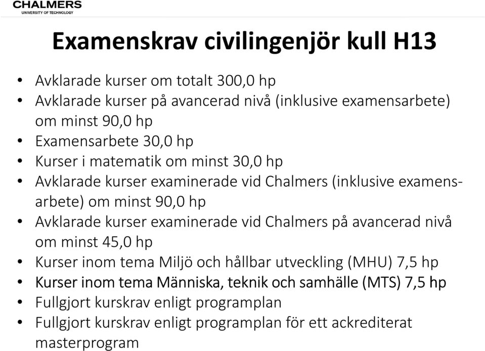 Avklarade kurser examinerade vid Chalmers på avancerad nivå om minst 45,0 hp Kurser inom tema Miljö och hållbar utveckling (MHU) 7,5 hp Kurser inom