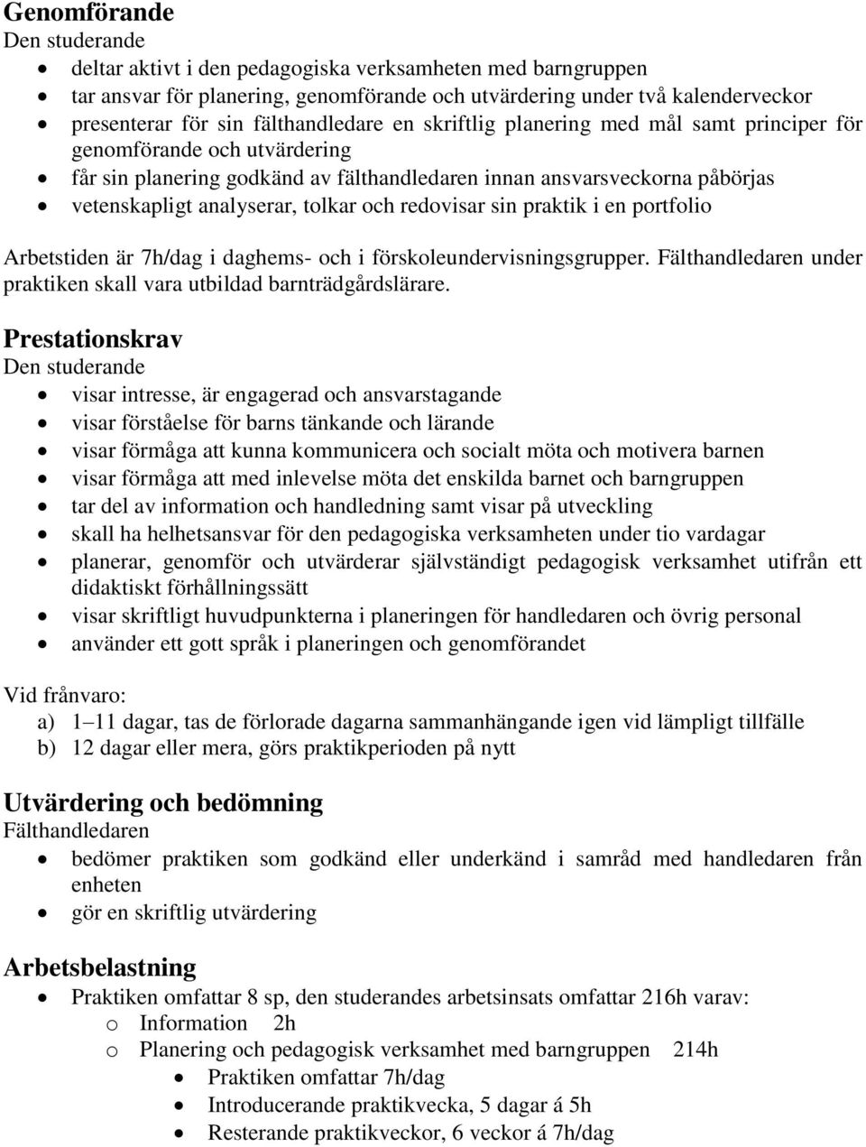 sin praktik i en portfolio Arbetstiden är 7h/dag i daghems- och i förskoleundervisningsgrupper. Fälthandledaren under praktiken skall vara utbildad barnträdgårdslärare.