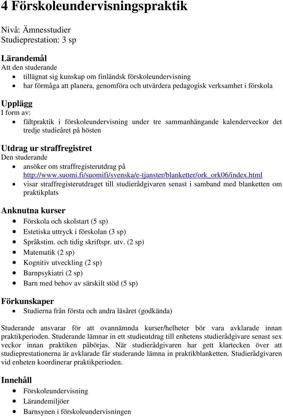 ansöker om straffregisterutdrag på http://www.suomi.fi/suomifi/svenska/e-tjanster/blanketter/ork_ork06/index.