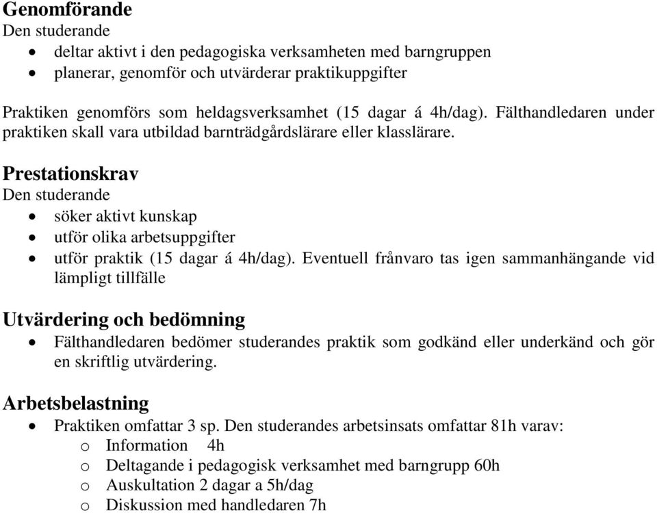 Eventuell frånvaro tas igen sammanhängande vid lämpligt tillfälle Utvärdering och bedömning Fälthandledaren bedömer studerandes praktik som godkänd eller underkänd och gör en skriftlig utvärdering.