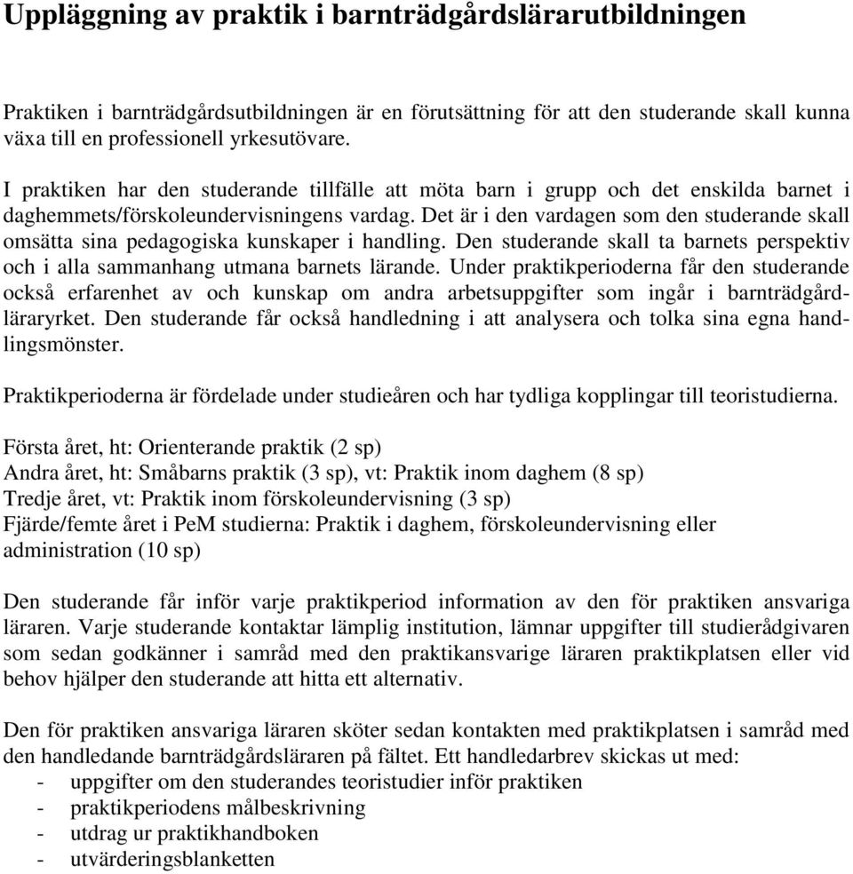 Det är i den vardagen som den studerande skall omsätta sina pedagogiska kunskaper i handling. skall ta barnets perspektiv och i alla sammanhang utmana barnets lärande.