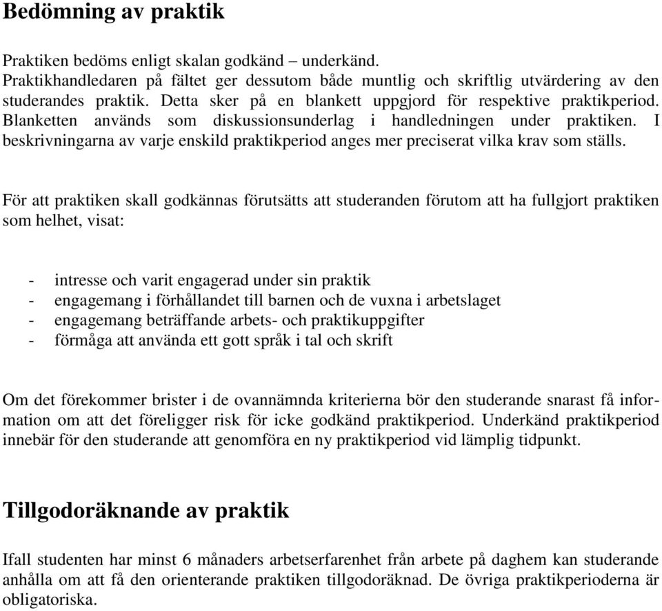 I beskrivningarna av varje enskild praktikperiod anges mer preciserat vilka krav som ställs.