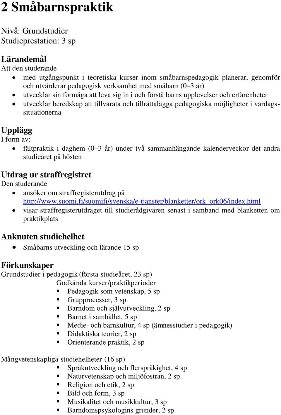 vardagssituationerna Upplägg I form av: fältpraktik i daghem (0 3 år) under två sammanhängande kalenderveckor det andra studieåret på hösten Utdrag ur straffregistret ansöker om straffregisterutdrag