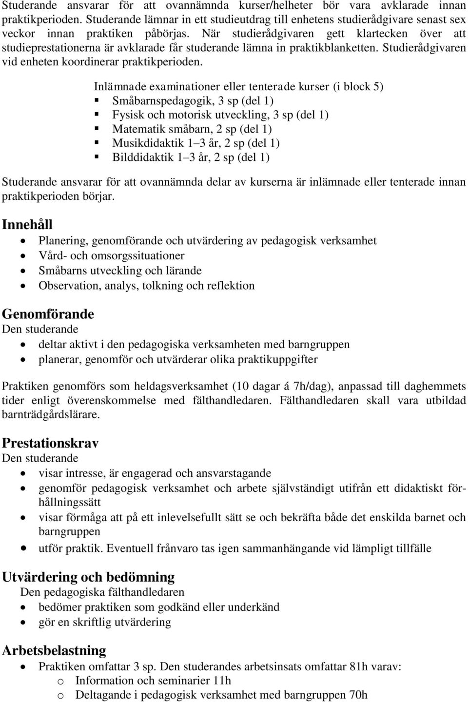 När studierådgivaren gett klartecken över att studieprestationerna är avklarade får studerande lämna in praktikblanketten. Studierådgivaren vid enheten koordinerar praktikperioden.