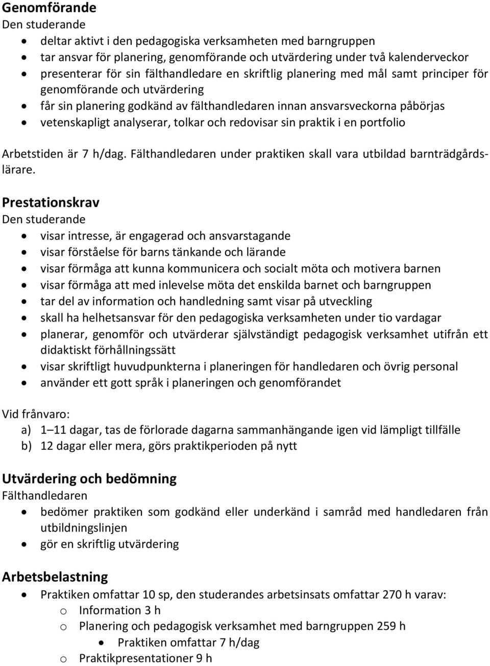 sin praktik i en portfolio Arbetstiden är 7 h/dag. Fälthandledaren under praktiken skall vara utbildad barnträdgårdslärare.