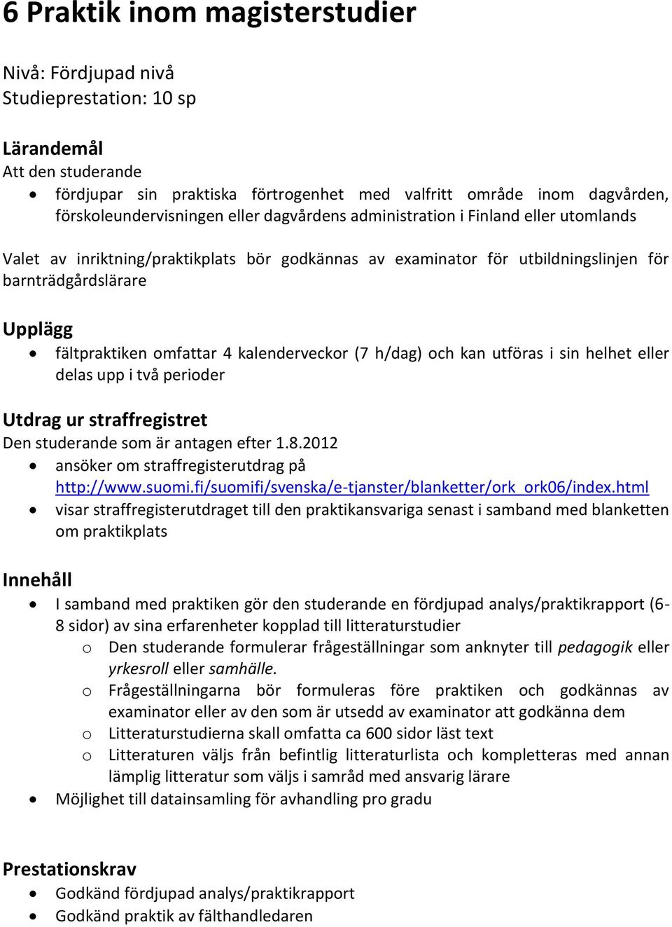 fältpraktiken omfattar 4 kalenderveckor (7 h/dag) och kan utföras i sin helhet eller delas upp i två perioder Utdrag ur straffregistret som är antagen efter 1.8.