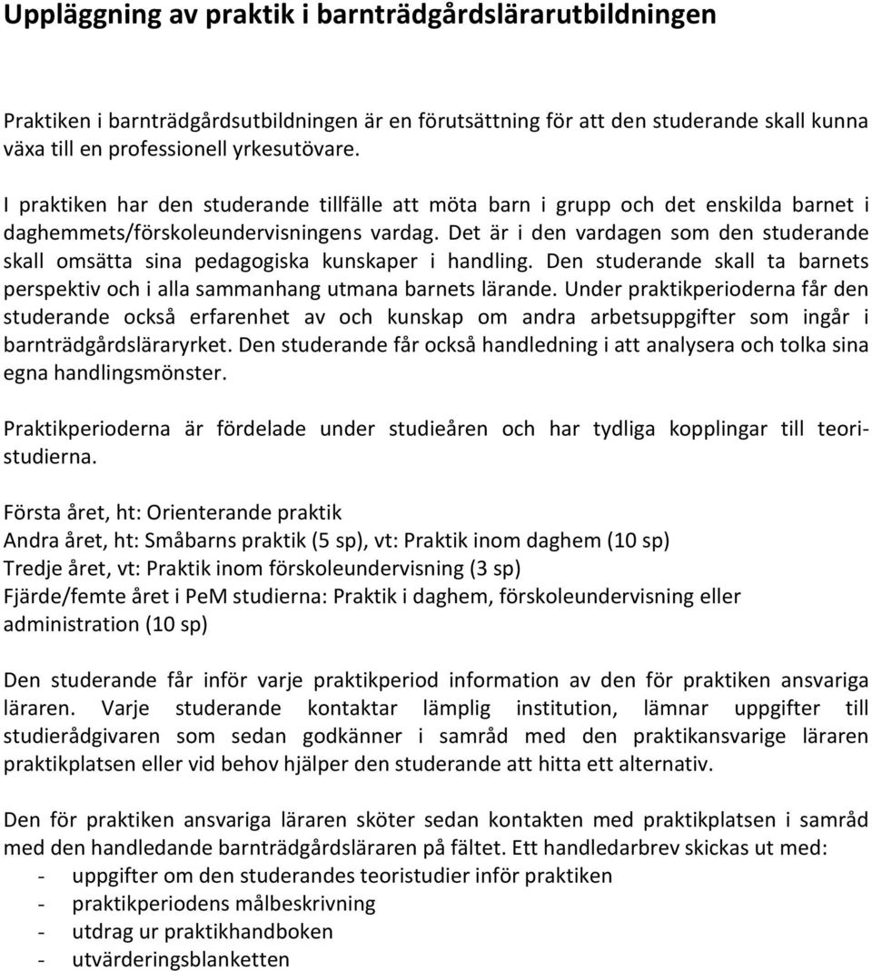 Det är i den vardagen som den studerande skall omsätta sina pedagogiska kunskaper i handling. skall ta barnets perspektiv och i alla sammanhang utmana barnets lärande.