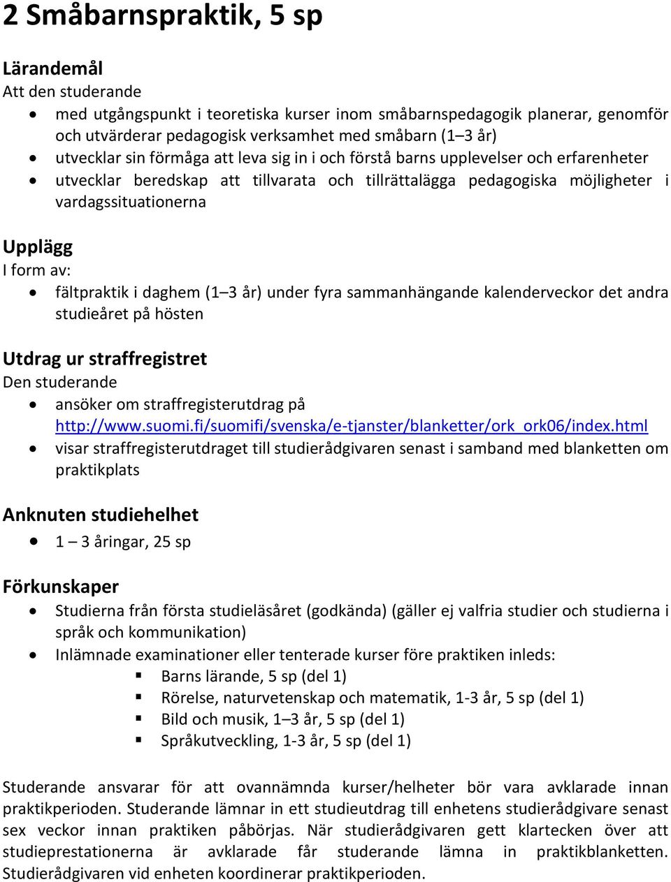 form av: fältpraktik i daghem (1 3 år) under fyra sammanhängande kalenderveckor det andra studieåret på hösten Utdrag ur straffregistret ansöker om straffregisterutdrag på http://www.suomi.