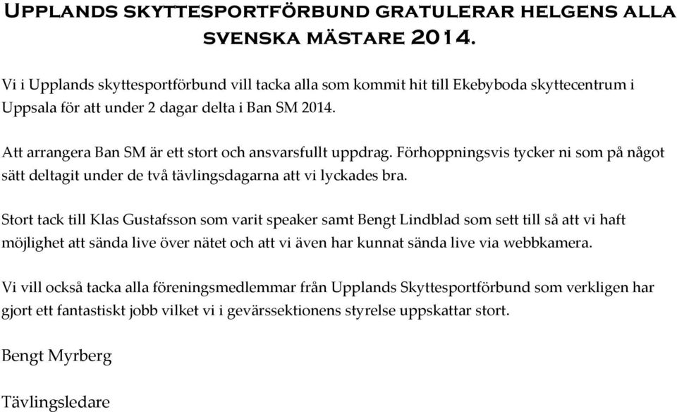 Att arrangera Ban SM är ett stort och ansvarsfullt uppdrag. Förhoppningsvis tycker ni som på något sätt deltagit under de två tävlingsdagarna att vi lyckades bra.