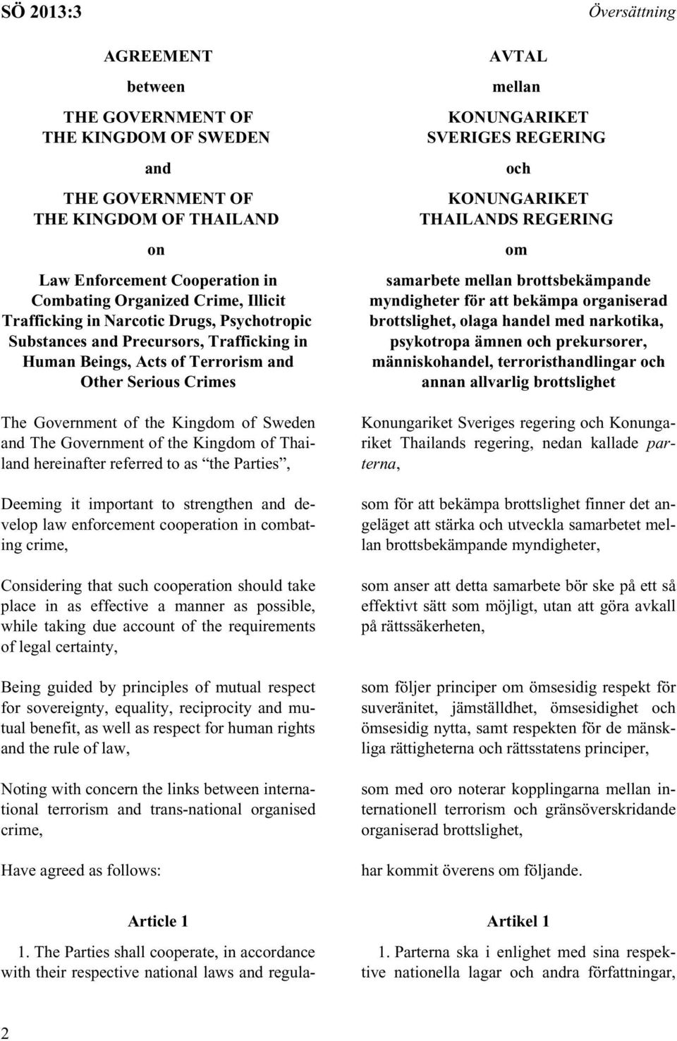 Thailand hereinafter referred to as the Parties, Deeming it important to strengthen and develop law enforcement cooperation in combating crime, Considering that such cooperation should take place in