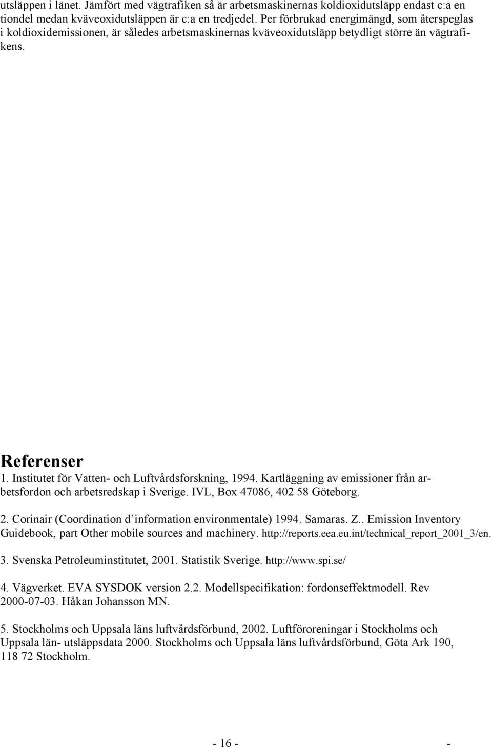 Institutet för Vatten- och Luftvårdsforskning, 1994. Kartläggning av emissioner från arbetsfordon och arbetsredskap i Sverige. IVL, Box 47086, 402 58 Göteborg. 2.