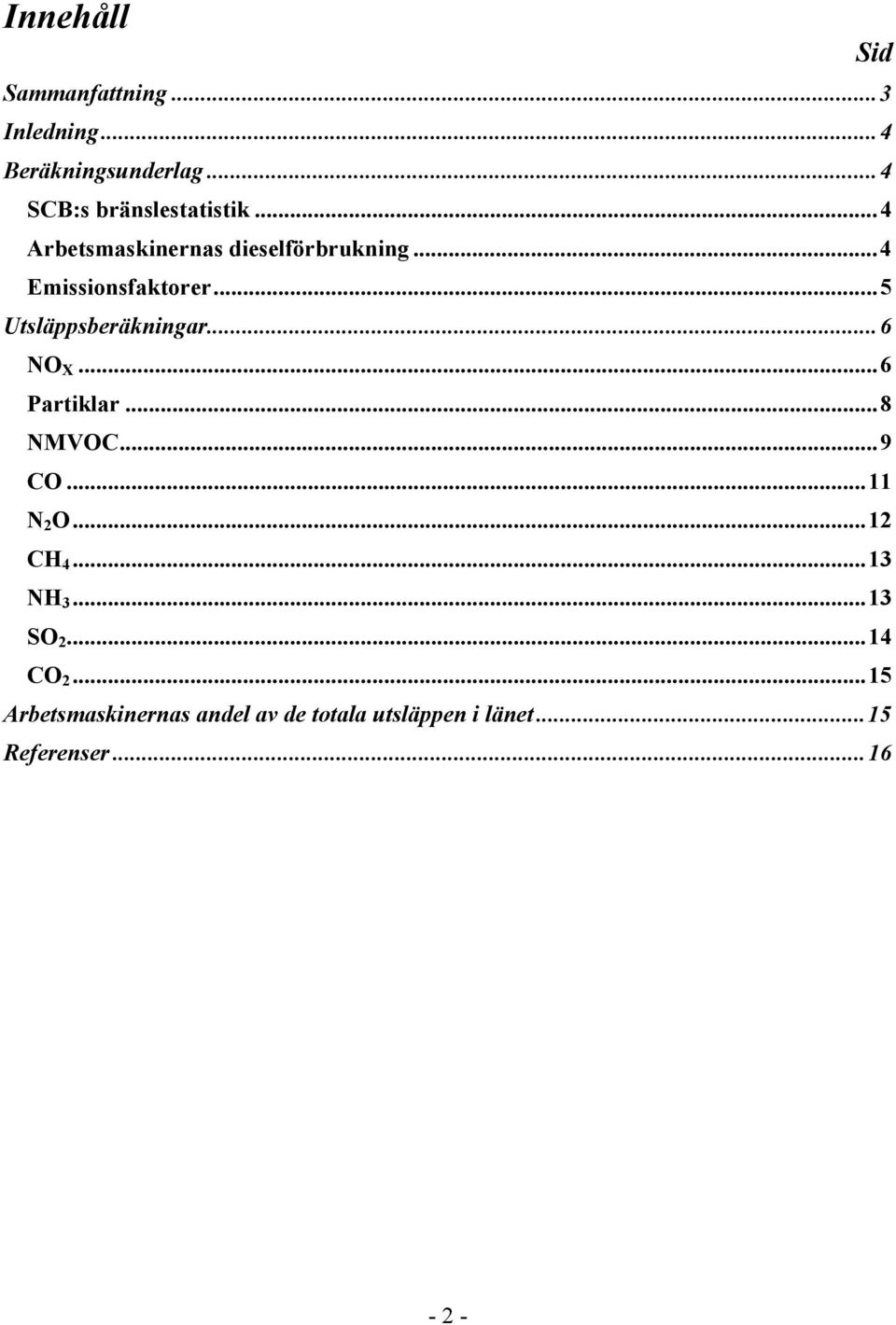 ..6 NO X...6 Partiklar...8 NMVOC...9 CO...11 N 2 O...12 CH 4...13 NH 3...13 SO 2...14 CO 2.