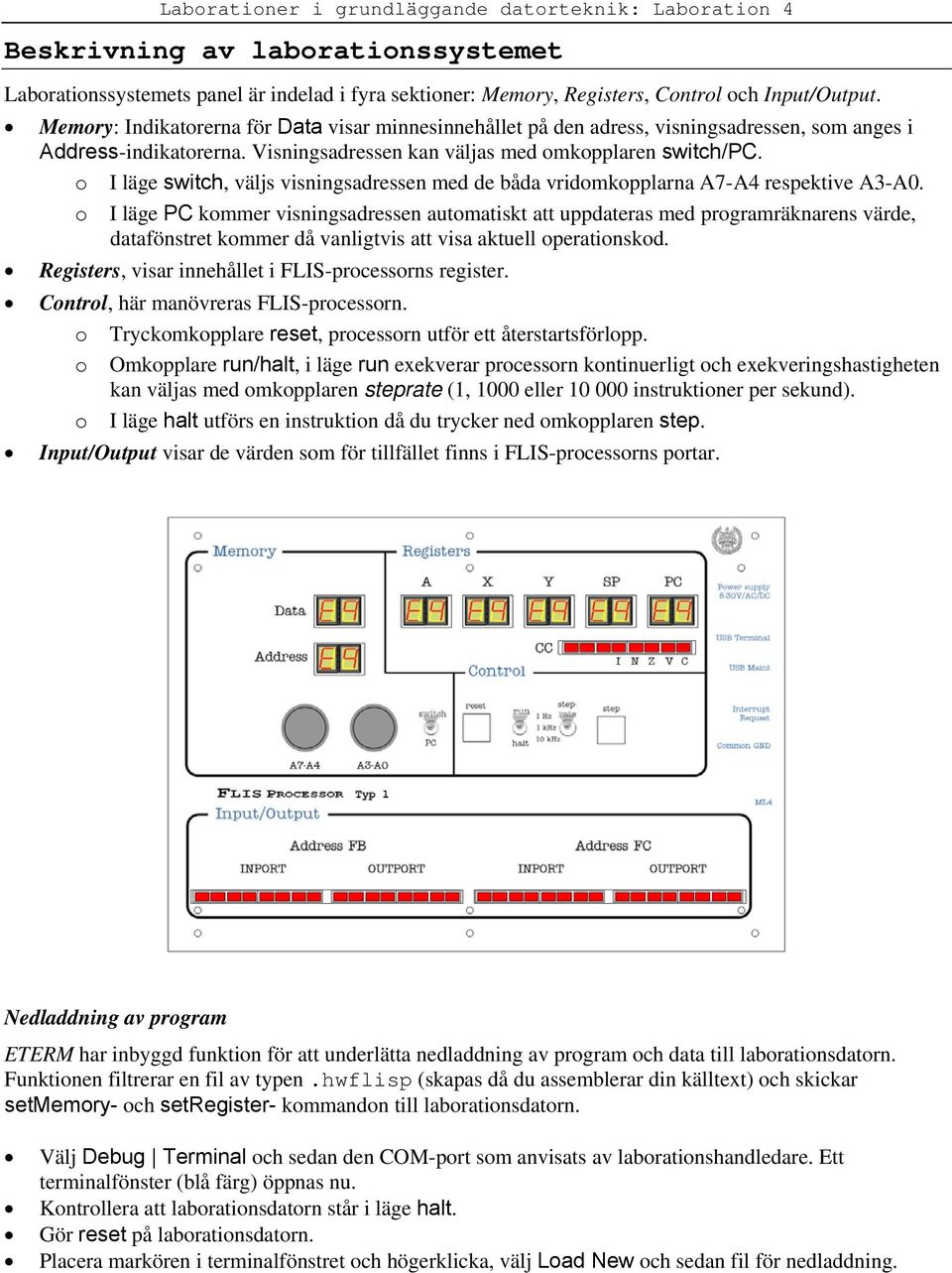 o I läge switch, väljs visningsadressen med de båda vridomkopplarna A7-A4 respektive A3-A0.