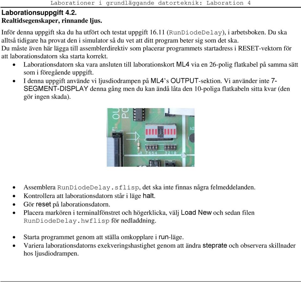 Du måste även här lägga till assemblerdirektiv som placerar programmets startadress i RESET-vektorn för att laborationsdatorn ska starta korrekt.