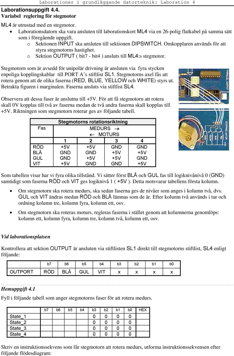 Omkopplaren används för att styra stegmotorns hastighet. o Sektion OUTPUT ( bit7 - bit4 ) ansluts till ML4:s stegmotor.