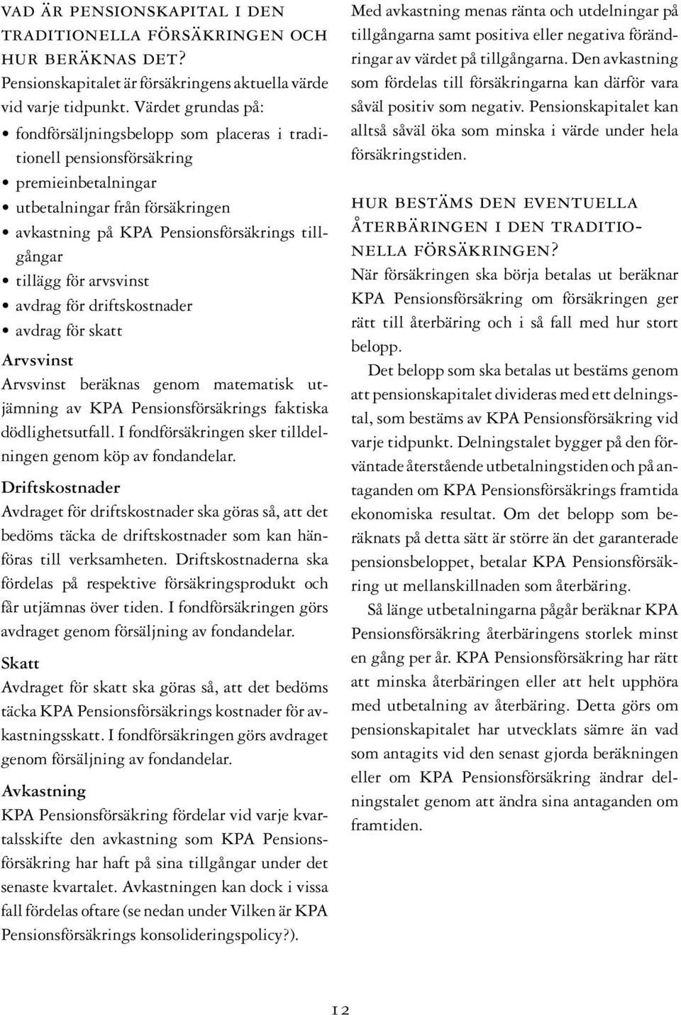 för arvsvinst avdrag för driftskostnader avdrag för skatt Arvsvinst Arvsvinst beräknas genom matematisk utjämning av KPA Pensionsförsäkrings faktiska dödlighetsutfall.