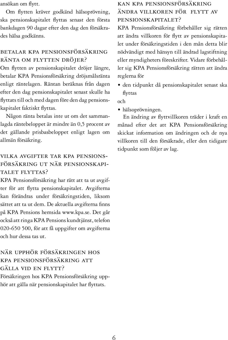 Räntan beräknas från dagen efter den dag pensionskapitalet senast skulle ha flyttats till och med dagen före den dag pensionskapitalet faktiskt flyttas.