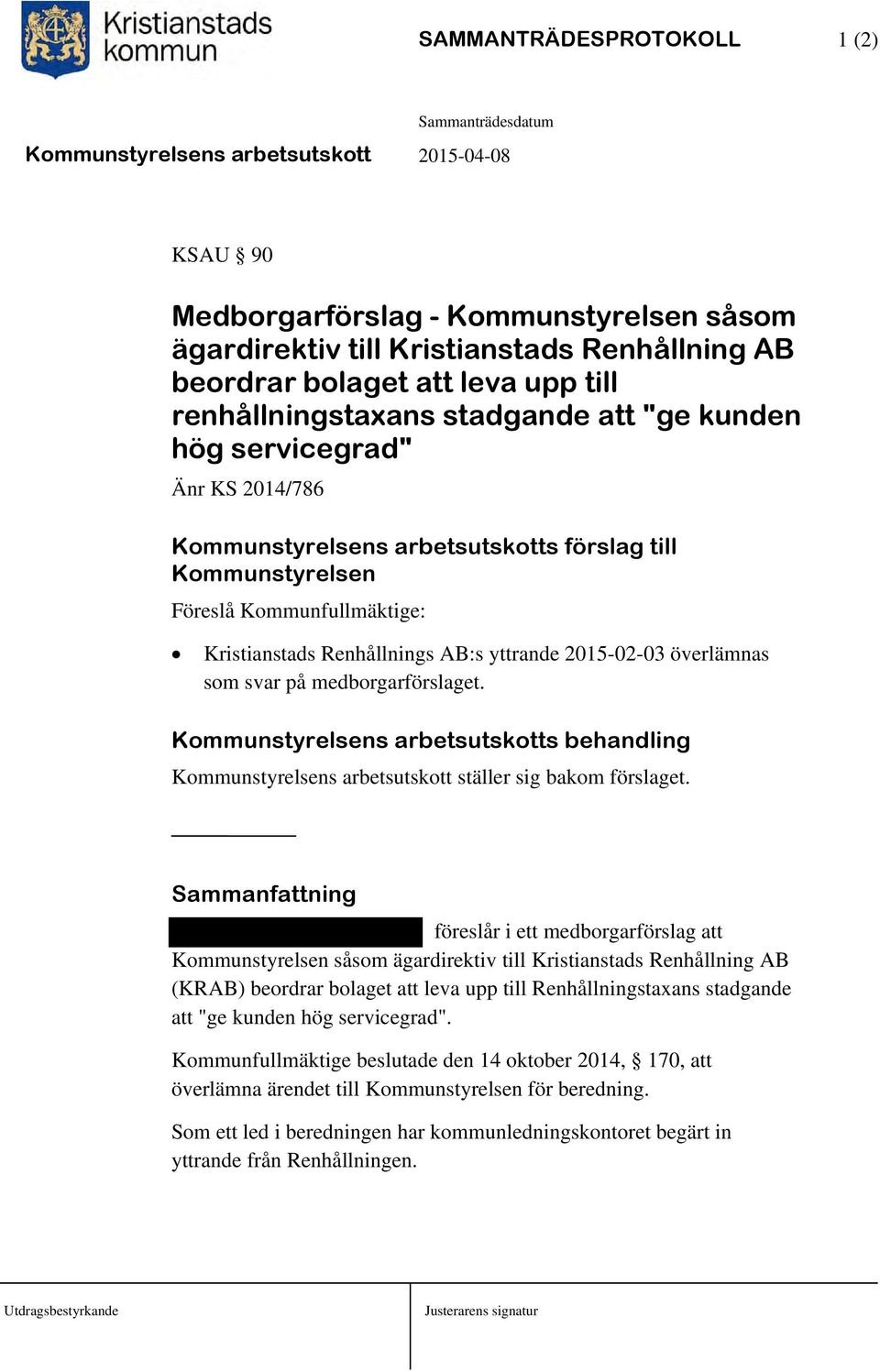 på medborgarförslaget. Kommunstyrelsens arbetsutskotts behandling Kommunstyrelsens arbetsutskott ställer sig bakom förslaget.