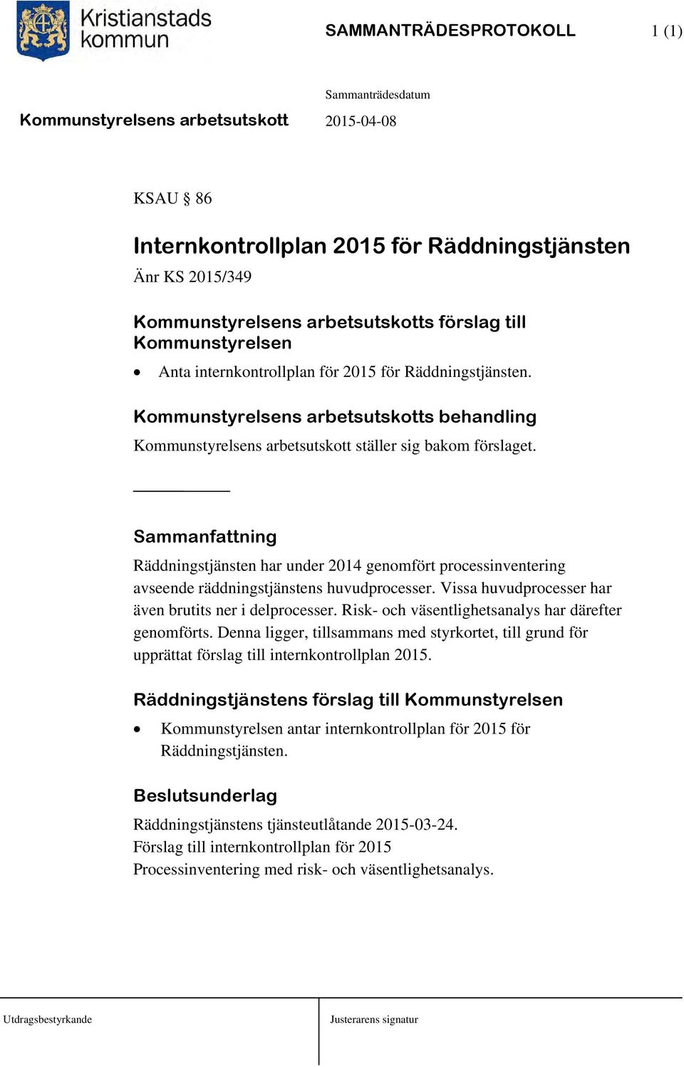 Sammanfattning Räddningstjänsten har under 2014 genomfört processinventering avseende räddningstjänstens huvudprocesser. Vissa huvudprocesser har även brutits ner i delprocesser.