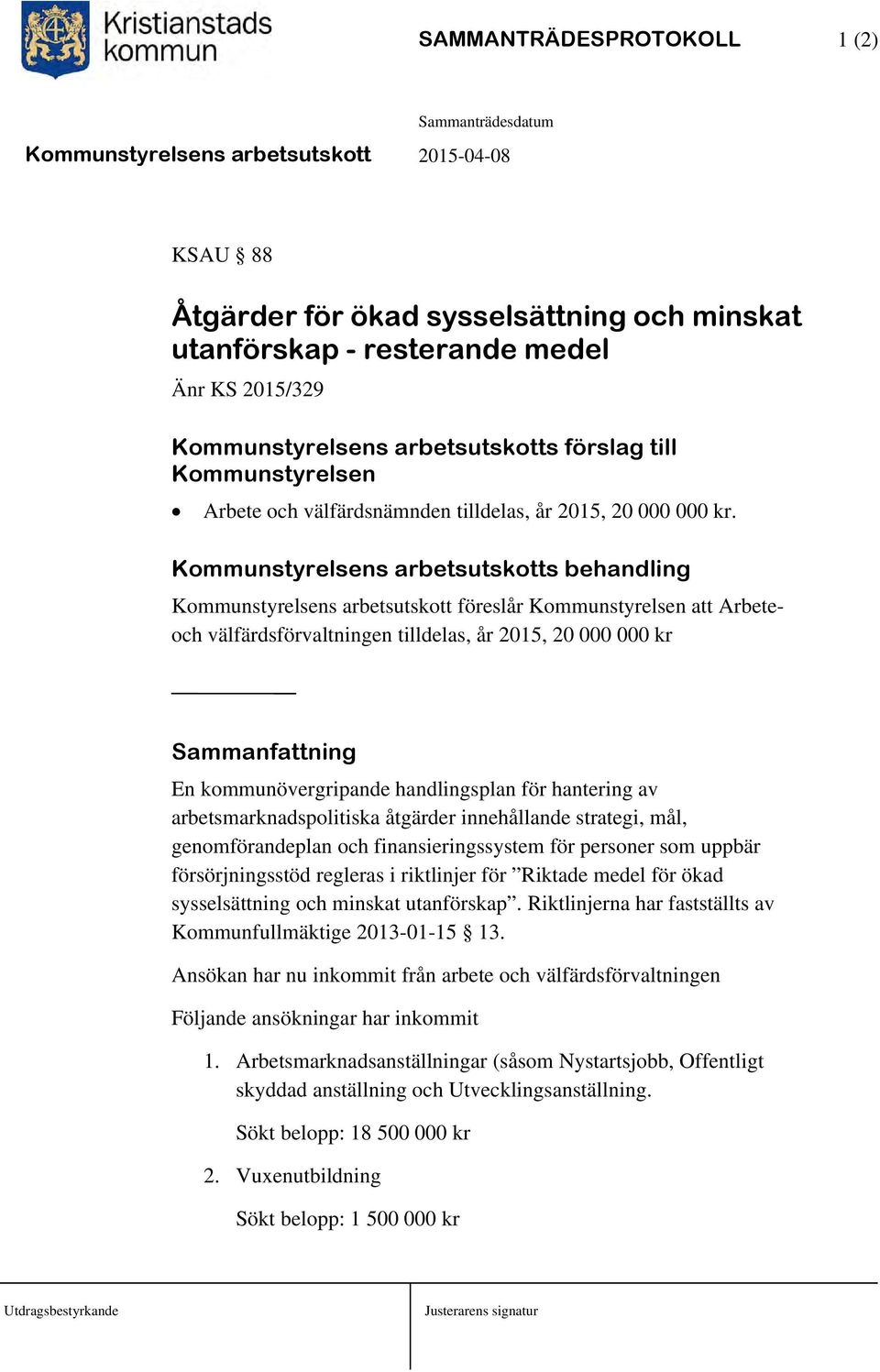 Kommunstyrelsens arbetsutskotts behandling Kommunstyrelsens arbetsutskott föreslår Kommunstyrelsen att Arbeteoch välfärdsförvaltningen tilldelas, år 2015, 20 000 000 kr Sammanfattning En