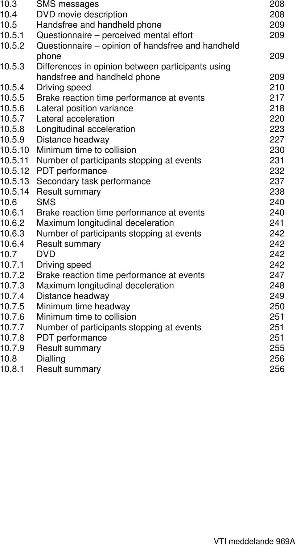 5.1 Minimum time to collision 23 1.5.11 Number of participants stopping at events 231 1.5.12 PDT performance 232 1.5.13 Secondary task performance 237 1.5.14 Result summary 238 1.6 