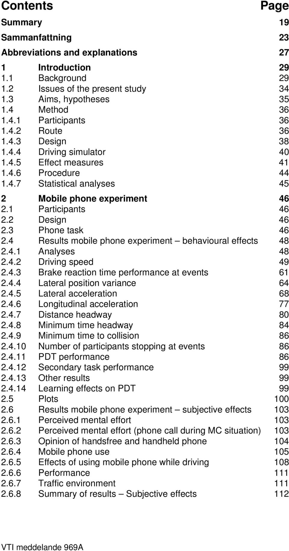 3 Phone task 46 2.4 Results mobile phone experiment behavioural effects 48 2.4.1 Analyses 48 2.4.2 Driving speed 49 2.4.3 Brake reaction time performance at events 61 2.4.4 Lateral position variance 64 2.