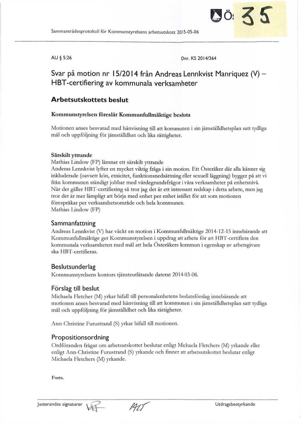 Motionen anses besvarad med hänvisning till att kommunen i sin jämställdhetsplan satt tydliga mål och uppföljning för jämställdhet och lika rättigheter.