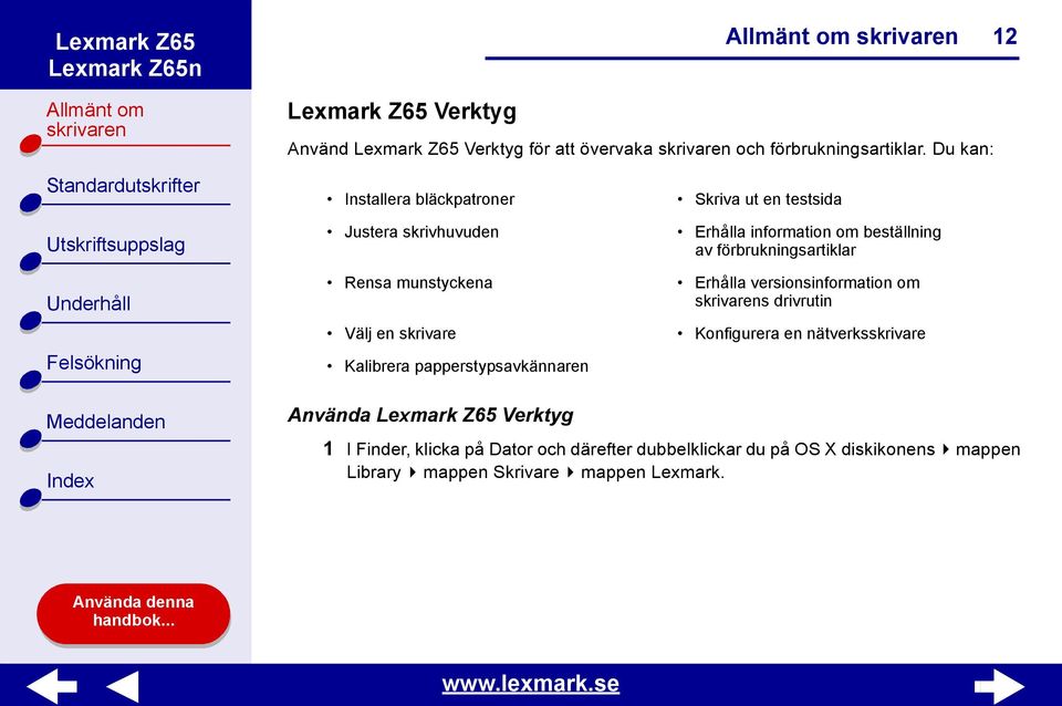 en testsida Erhålla information om beställning av förbrukningsartiklar Erhålla versionsinformation om s drivrutin Konfigurera en