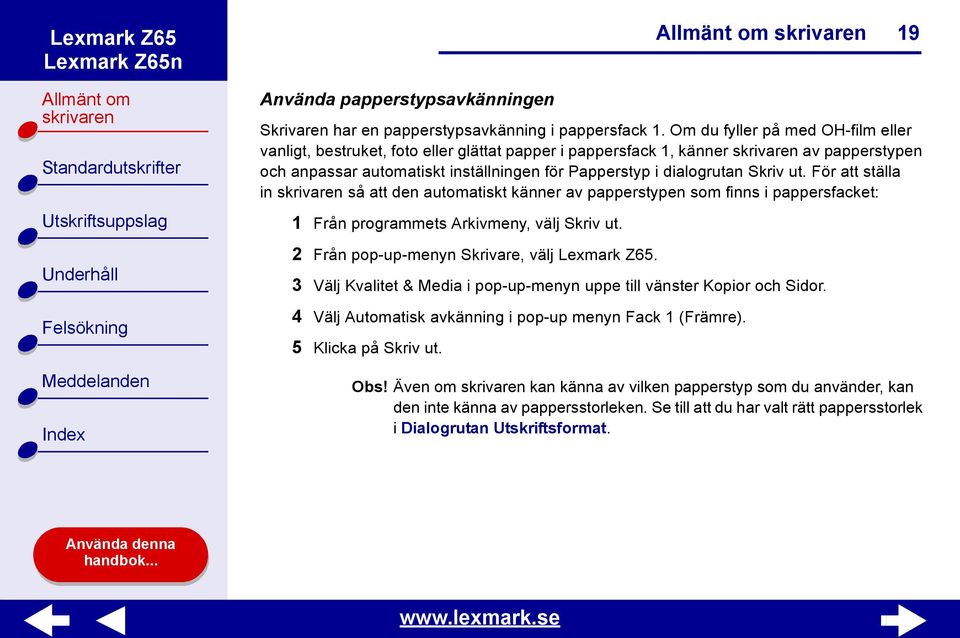 För att ställa in så att den automatiskt känner av papperstypen som finns i pappersfacket: 1 Från programmets Arkivmeny, välj Skriv ut. 2 Från pop-up-menyn Skrivare, välj Lexmark Z65.