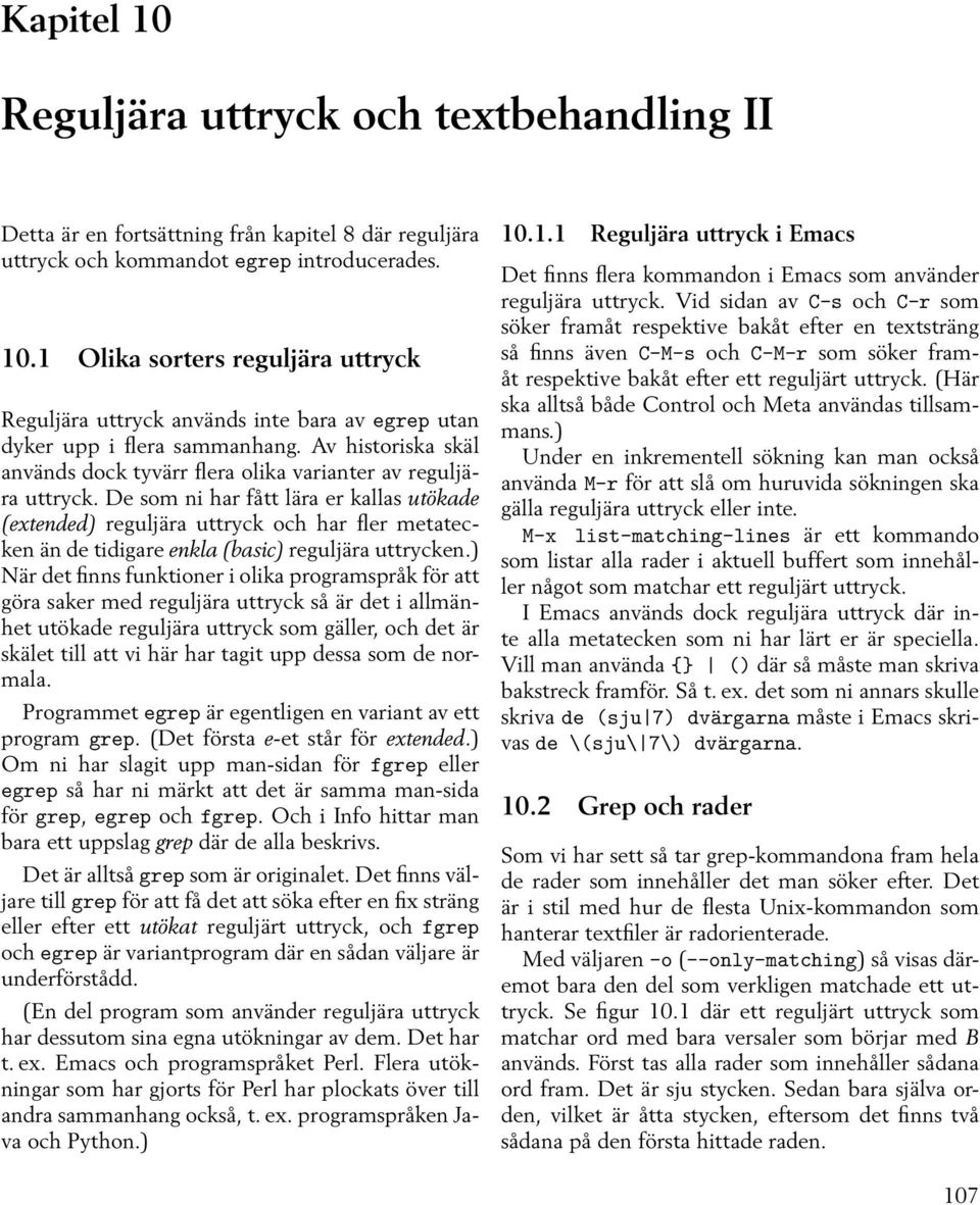 De som ni har fått lära er kallas utökade (extended) reguljära uttryck och har fler metatecken än de tidigare enkla (basic) reguljära uttrycken.