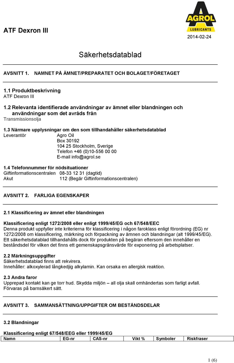 3 Närmare upplysningar om den som tillhandahåller säkerhetsdatablad Leverantör Agro Oil Box 30192 104 25 Stockholm, Sverige Telefon +46 (0)10556 00 00 Email info@agrol.se 1.