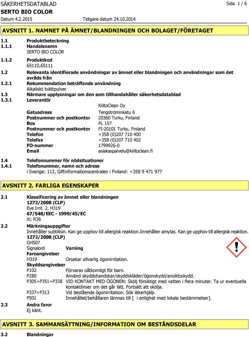 3 Närmare upplysningar om den som tillhandahåller säkerhetsdatablad 1.3.1 Leverantör KiiltoClean Oy Gatuadress Tengströminkatu 6 Postnummer och postkontor 20360 Turku, Finland Box PL 157 Postnummer