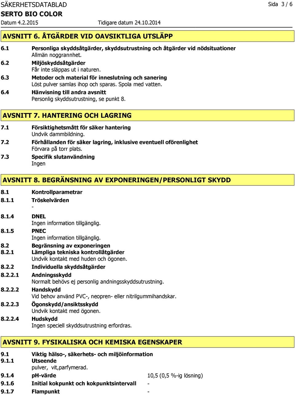 HANTERING OCH LAGRING 7.1 Försiktighetsmått för säker hantering Undvik dammbildning. 7.2 Förhållanden för säker lagring, inklusive eventuell oförenlighet Förvara på torr plats. 7.3 Specifik slutanvändning Ingen AVSNITT 8.